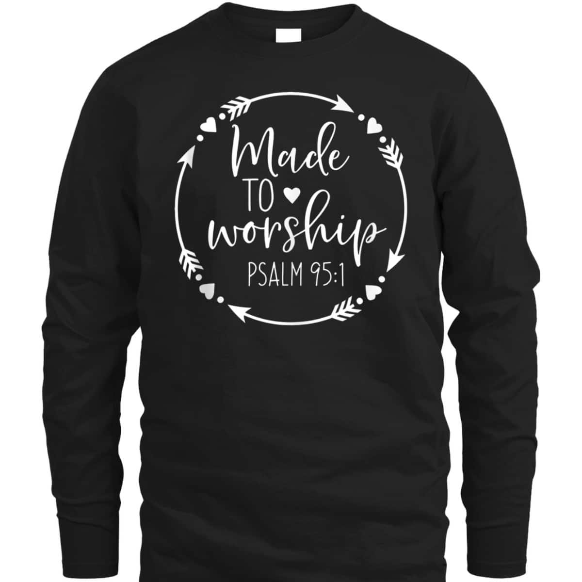 Made To Worship Psalm 95 1 Christian Worship T-Shirt Made To Worship Psalm 95 1 Christian Worship T-Shirt