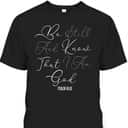 Christian Scripture Be Still And Know That I Am God T-Shirt