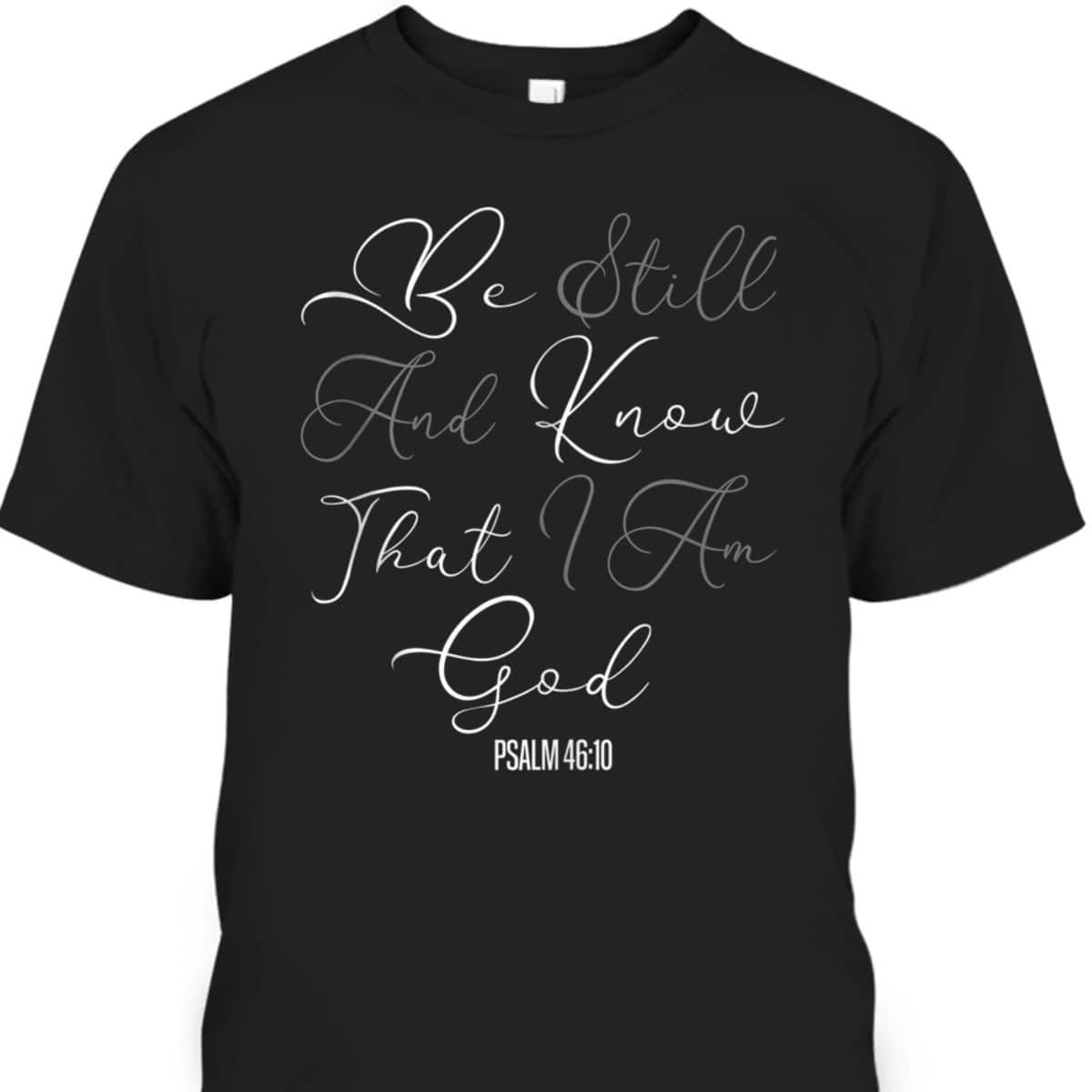 Christian Scripture Be Still And Know That I Am God T-Shirt
