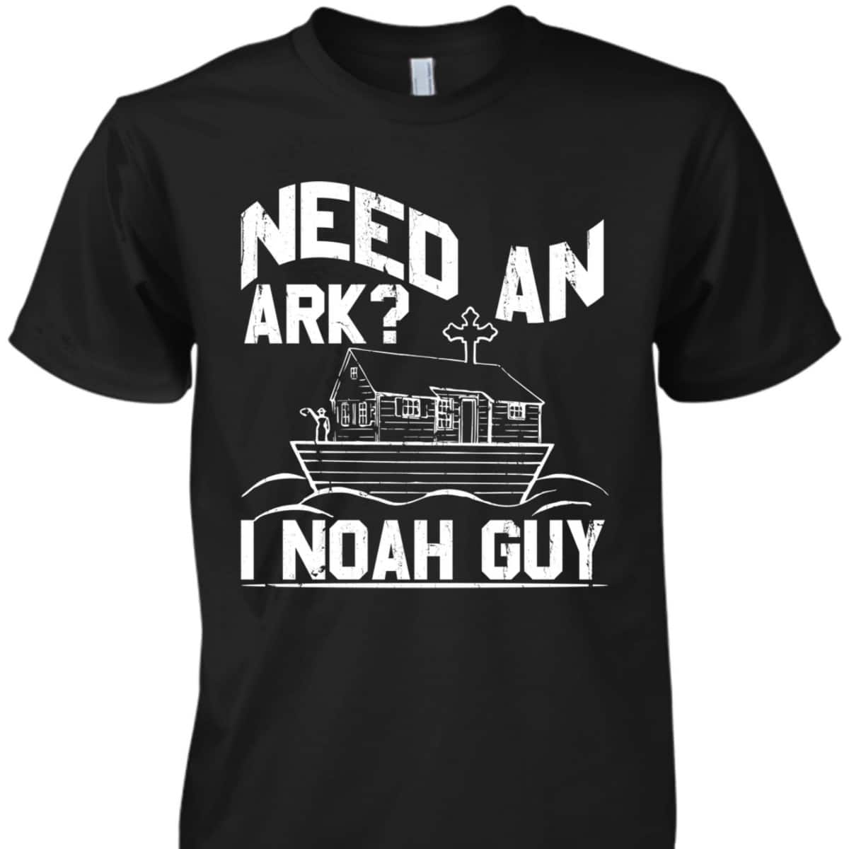 Need An Ark I Noah Guy Christian Funny Bible Gift T-Shirt Need An Ark I Noah Guy Christian Funny Bible Gift T-Shirt