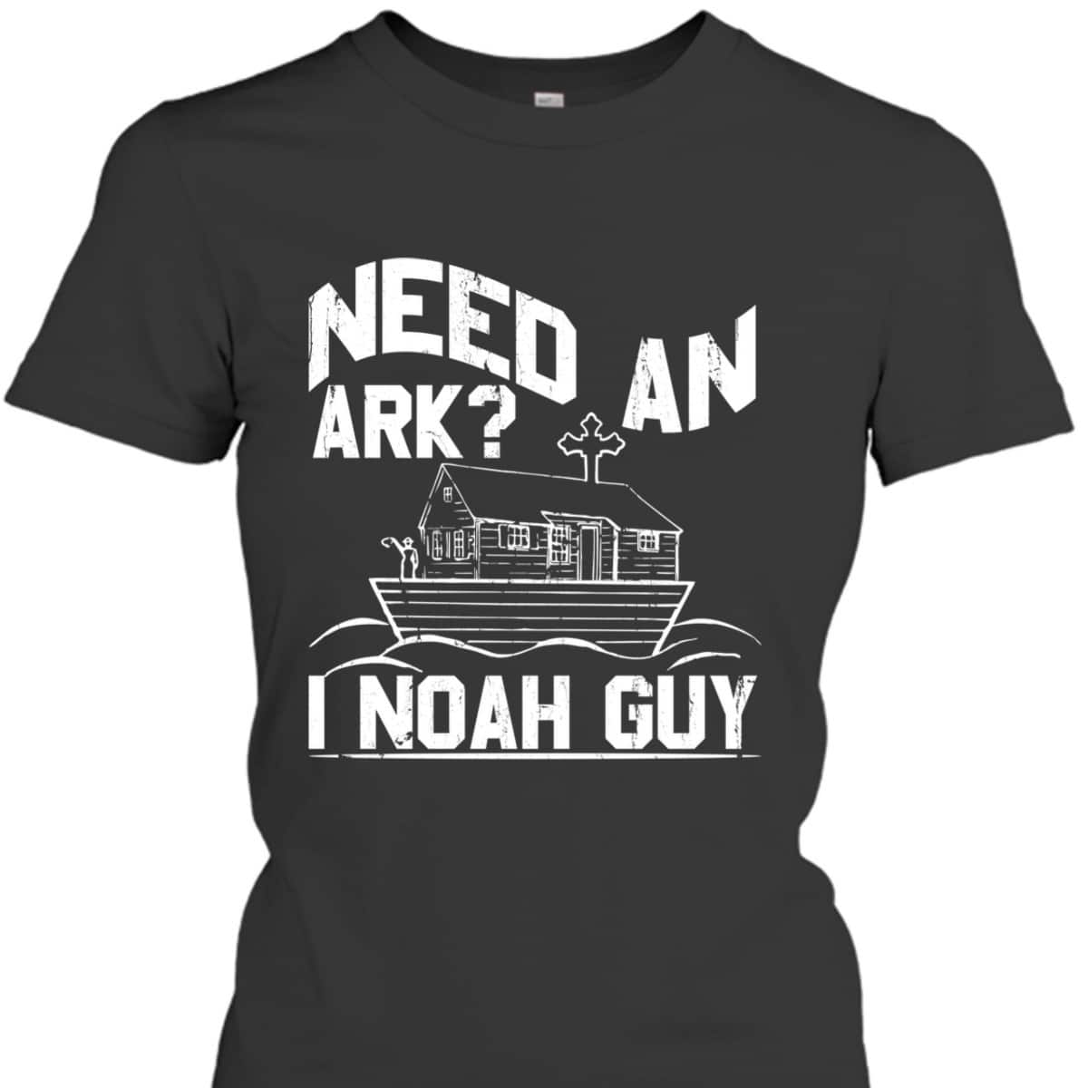 Need An Ark I Noah Guy Christian Funny Bible Gift T-Shirt Need An Ark I Noah Guy Christian Funny Bible Gift T-Shirt