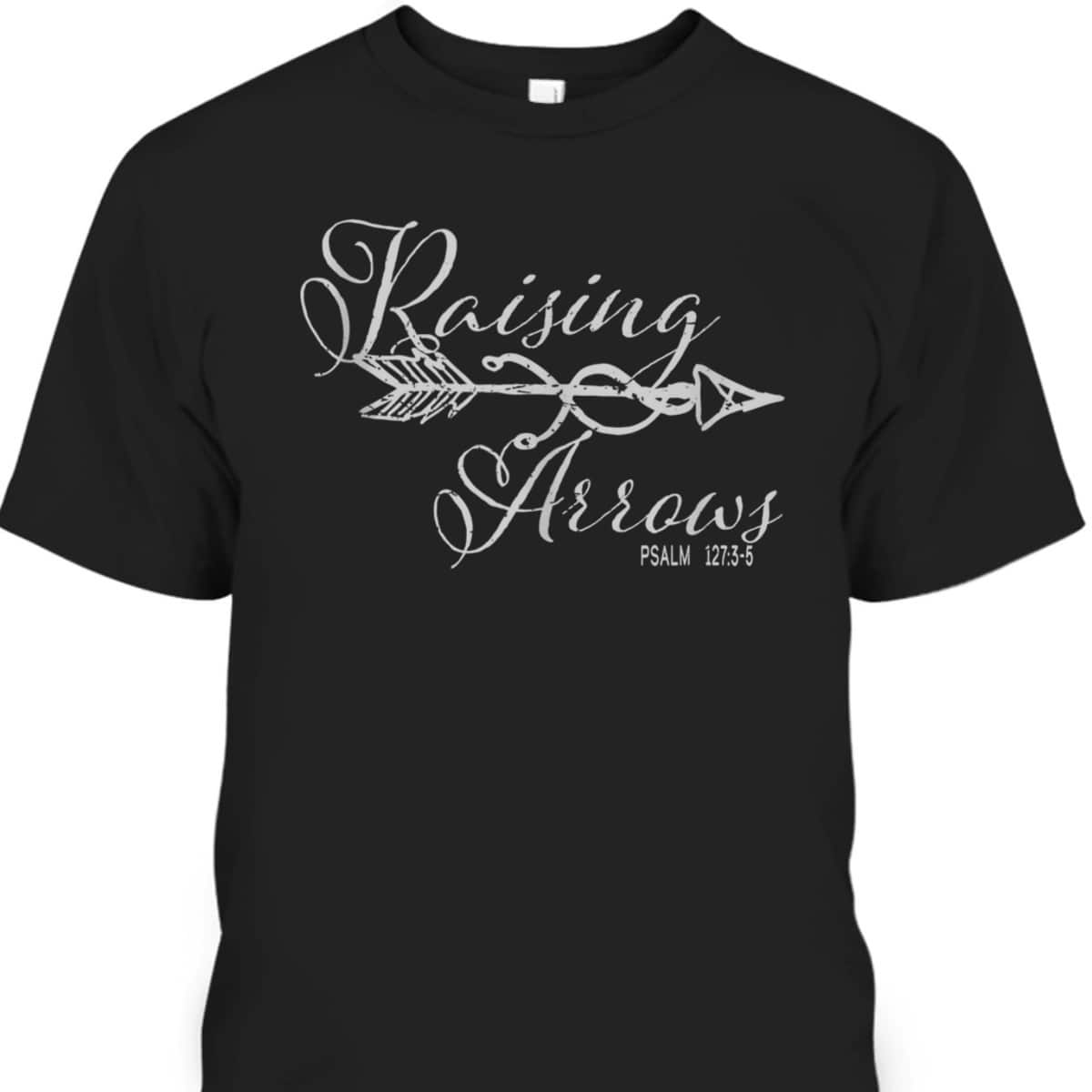 Christian Bible Verse Raising Arrows Psalm 1273-5 T-Shirt Christian Bible Verse Raising Arrows Psalm 1273-5 T-Shirt