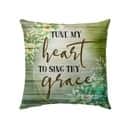 Tune My Heart To Sing Thy Grace Christian Pillow