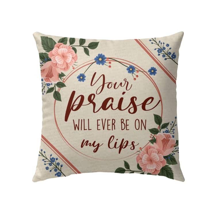 Your Praise Will Ever Be On My Lips Christian Pillow Your Praise Will Ever Be On My Lips Christian Pillow