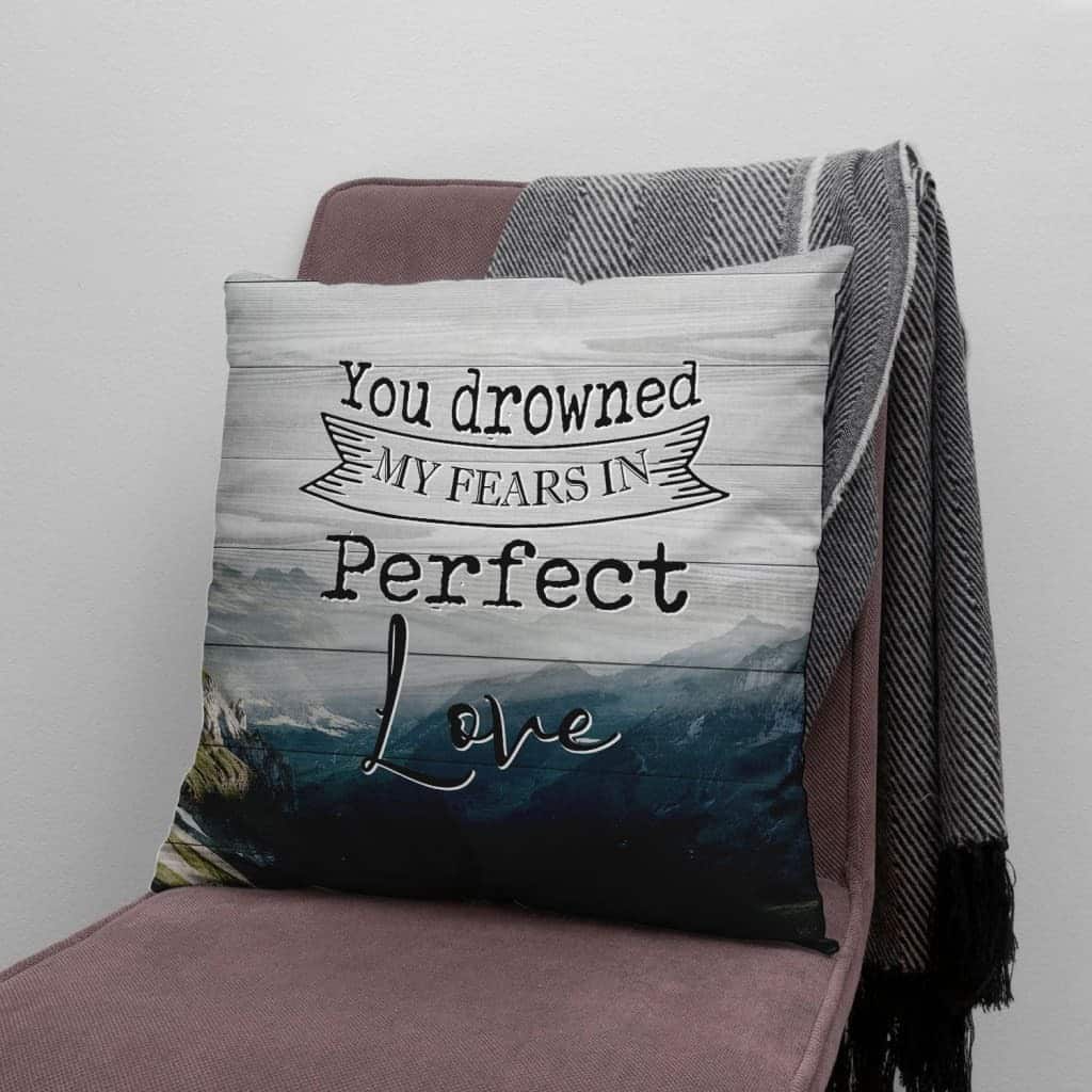 You Drowned My Fears In Perfect Love Christian Pillow You Drowned My Fears In Perfect Love Christian Pillow