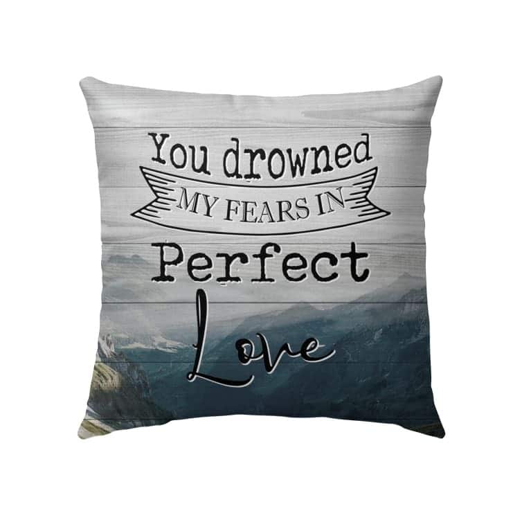 You Drowned My Fears In Perfect Love Christian Pillow You Drowned My Fears In Perfect Love Christian Pillow