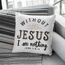 Without Jesus I Am Nothing John 13-4 Bible Verse Pillow Without Jesus I Am Nothing John 13-4 Bible Verse Pillow