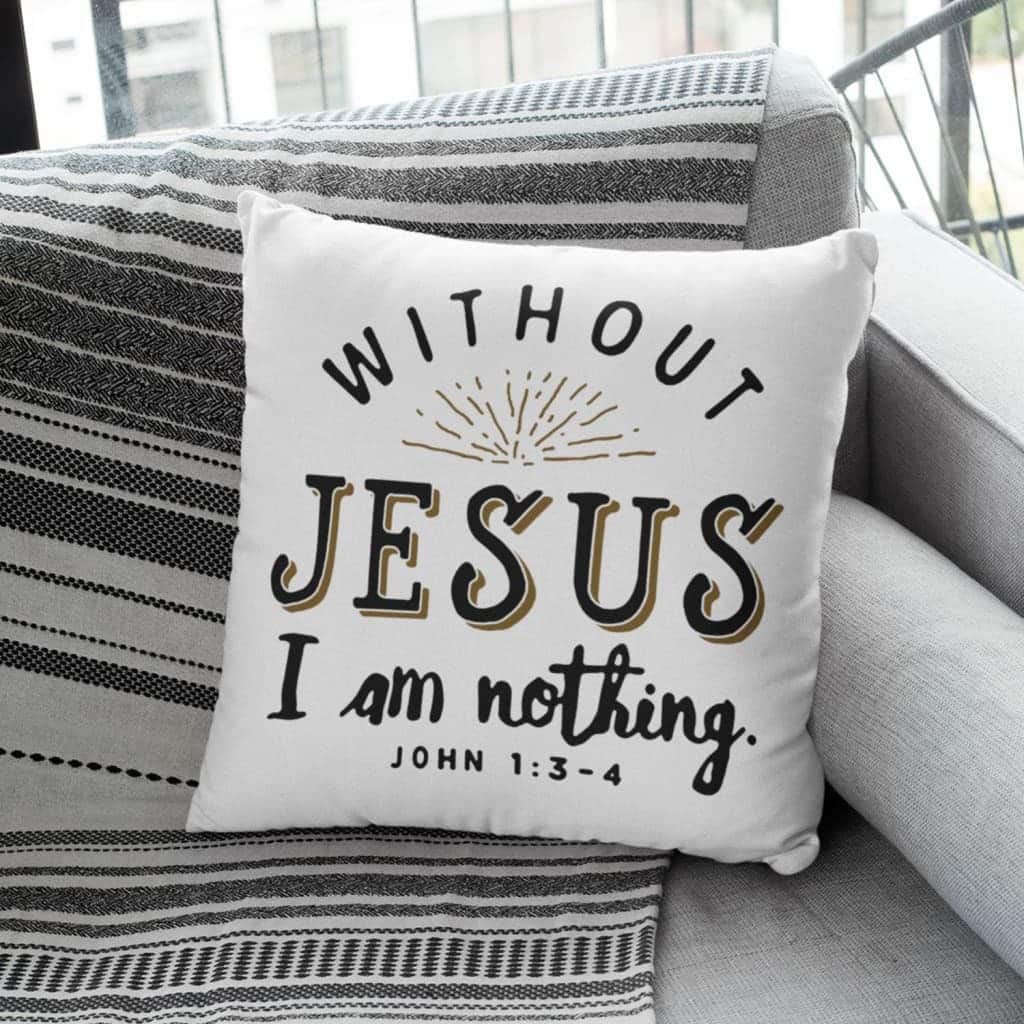 Without Jesus I Am Nothing John 13-4 Bible Verse Pillow Without Jesus I Am Nothing John 13-4 Bible Verse Pillow