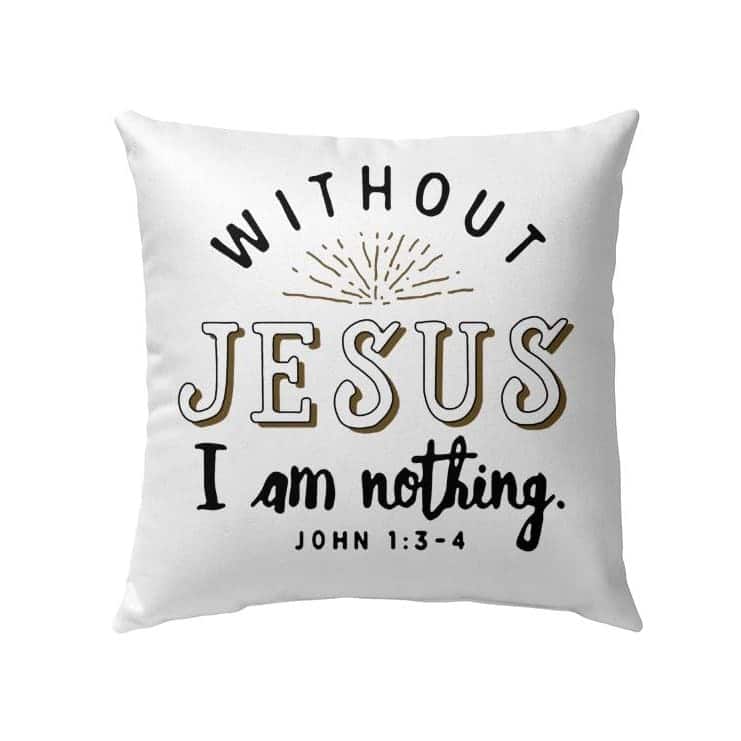 Without Jesus I Am Nothing John 13-4 Bible Verse Pillow Without Jesus I Am Nothing John 13-4 Bible Verse Pillow