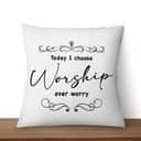 Today I Choose Worship Over Worry Christian Pillow Today I Choose Worship Over Worry Christian Pillow
