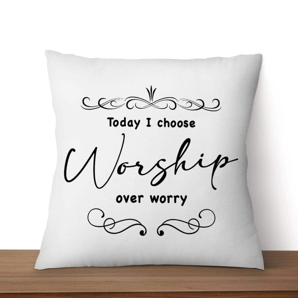 Today I Choose Worship Over Worry Christian Pillow