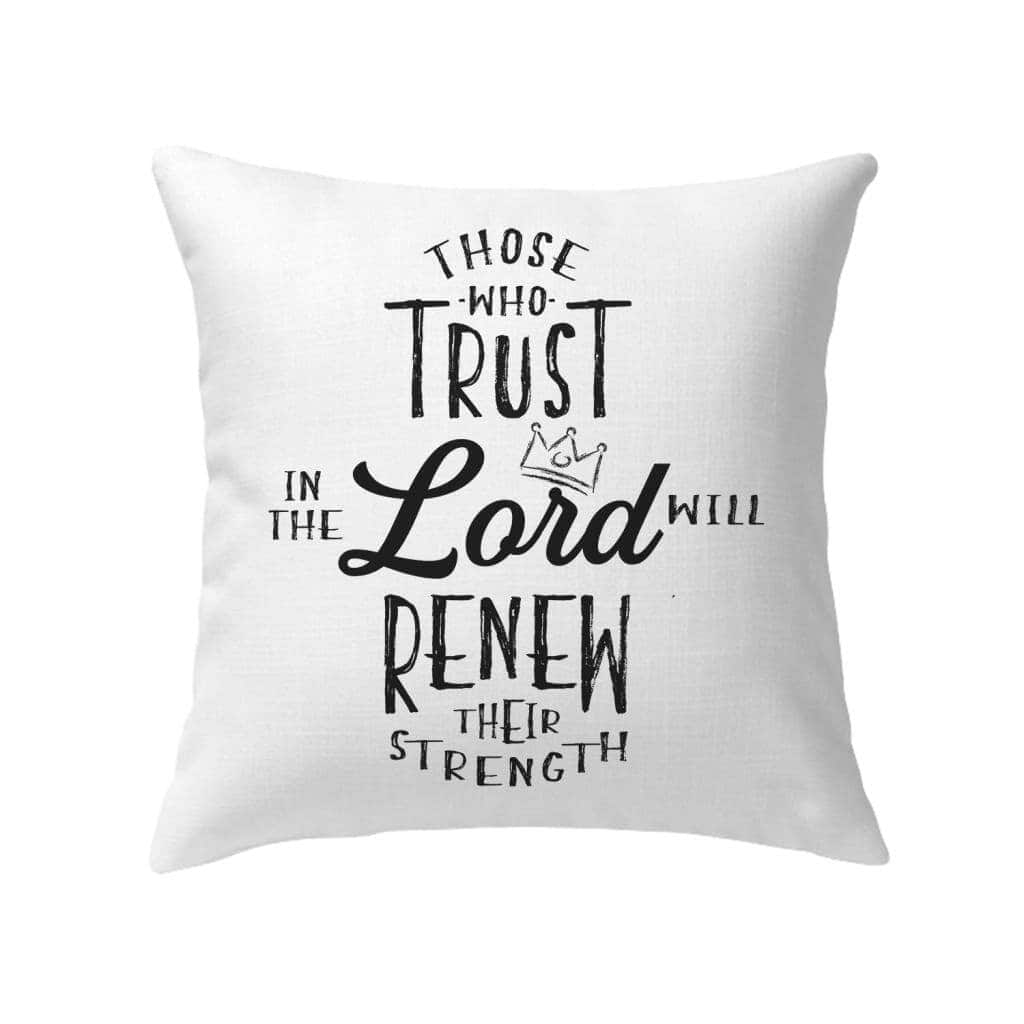 Those Who Trust In The Lord Will Renew Their Strength Pillow Those Who Trust In The Lord Will Renew Their Strength Pillow