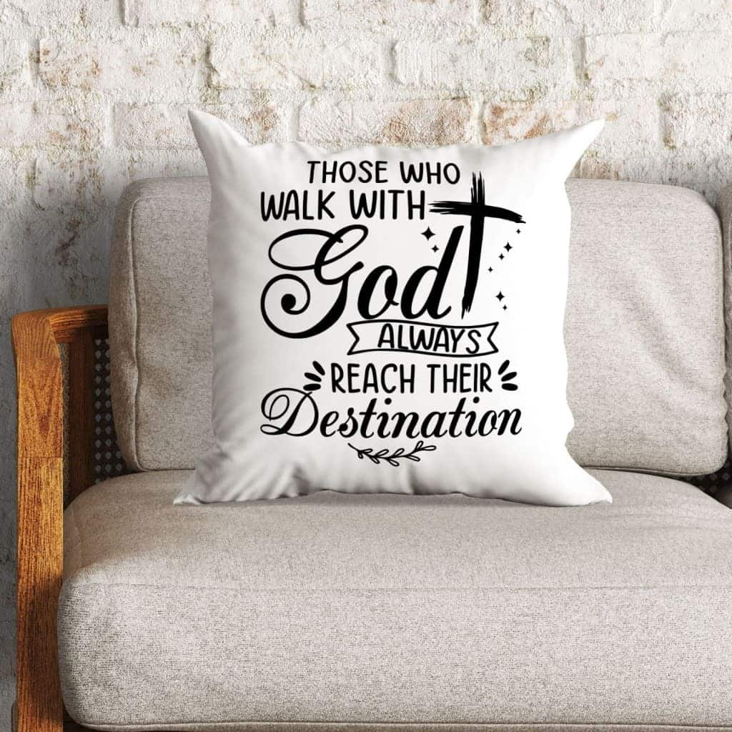 Those Who Walk With God Always Reach Their Destination Christian Pillow