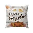 This Is Our Happy Place Thanksgiving Pillow