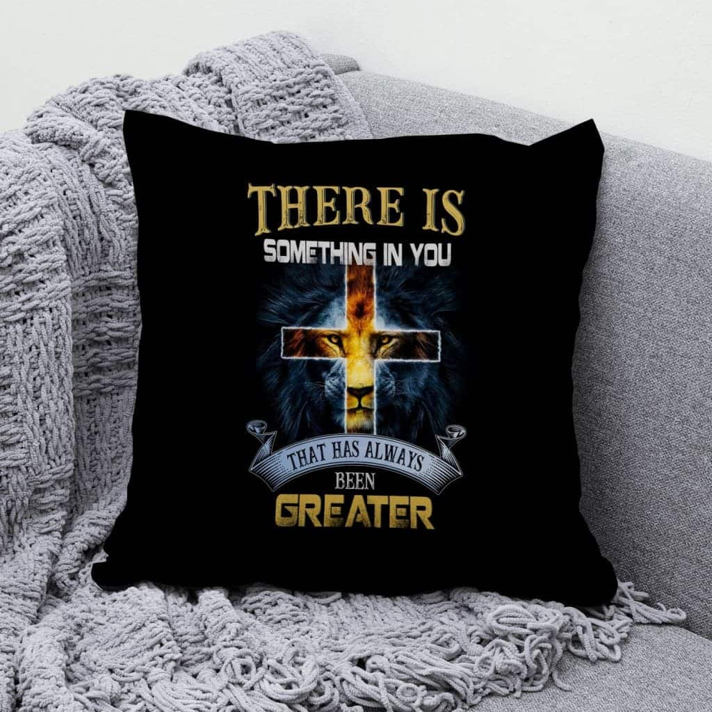 There Is Something In You That Has Always Been Greater Christian Pillow