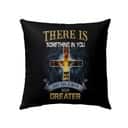 There Is Something In You That Has Always Been Greater Christian Pillow There Is Something In You That Has Always Been Greater Christian Pillow