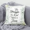 The Struggle Is Real But So Is Jesus Christian Pillow The Struggle Is Real But So Is Jesus Christian Pillow