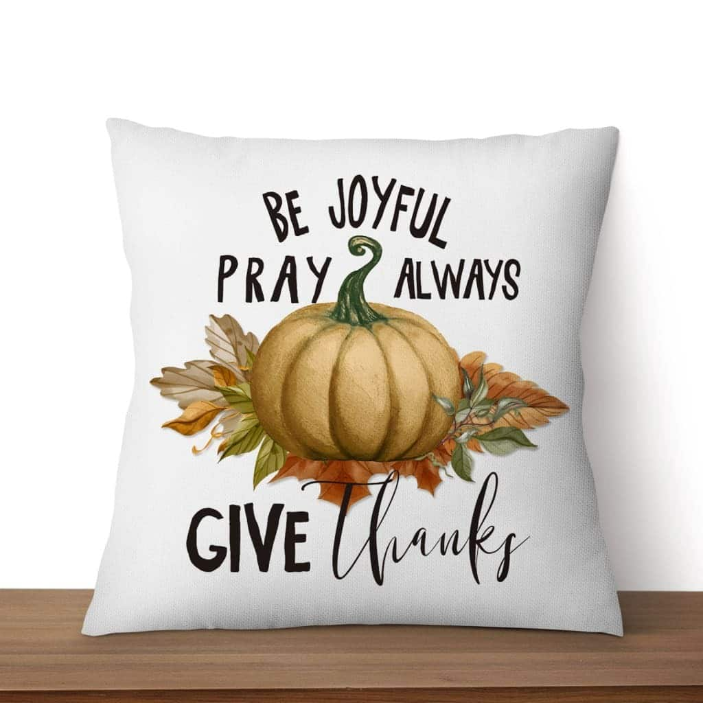 Thanksgiving Be Joyful Pray Always Give Thanks Pillow