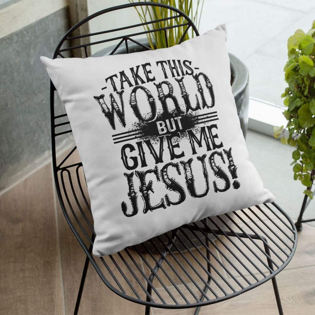 Take This World But Give Me Jesus Christian Pillow Take This World But Give Me Jesus Christian Pillow