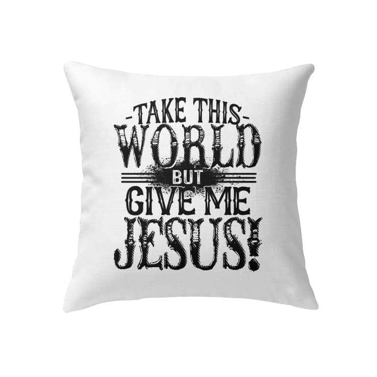 Take This World But Give Me Jesus Christian Pillow