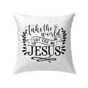 Take The World But Give Me Jesus Christian Pillow