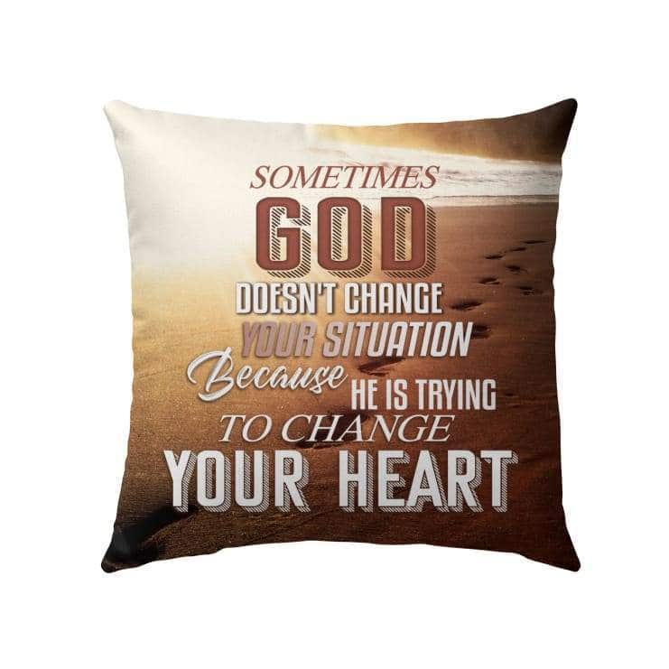 Sometimes God Doesn't Change Your Situation Christian Pillow Sometimes God Doesn't Change Your Situation Christian Pillow