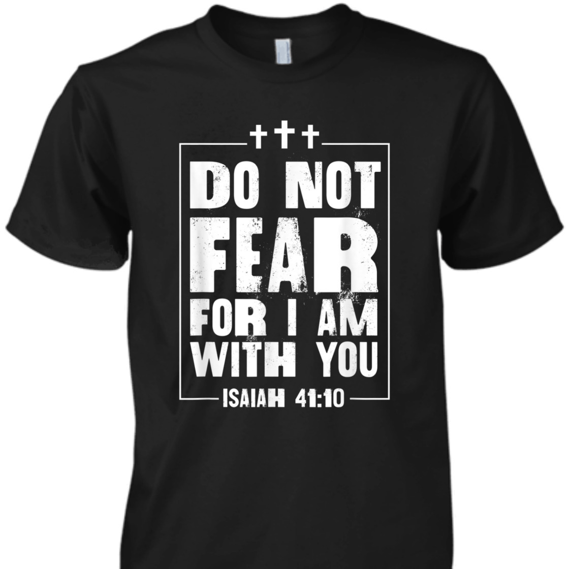 Do Not Fear For I Am With You Isaiah 41:10 Bible Verse T-Shirt