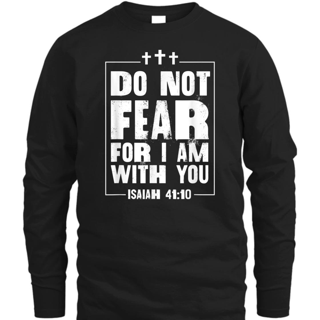 Do Not Fear For I Am With You Isaiah 41:10 Bible Verse T-Shirt Do Not Fear For I Am With You Isaiah 41:10 Bible Verse T-Shirt