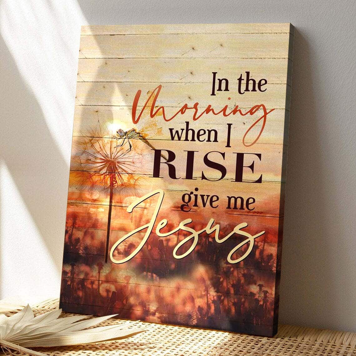 In The Morning When I Rise Give Me Jesus Bible Verse Scripture Canvas Print
