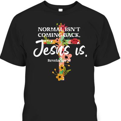 Bible Verse T-Shirt Normal Isn't Coming Back Jesus Is Awesome Gift For Believers