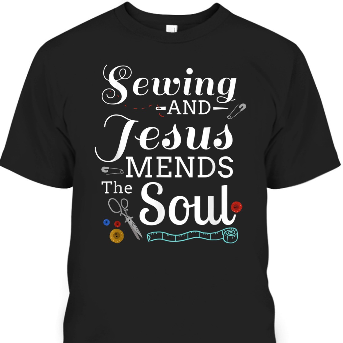 Sewing And Jesus Mends The Soul T-Shirt Perfect Gift For Any Christian Sewing And Jesus Mends The Soul T-Shirt Perfect Gift For Any Christian