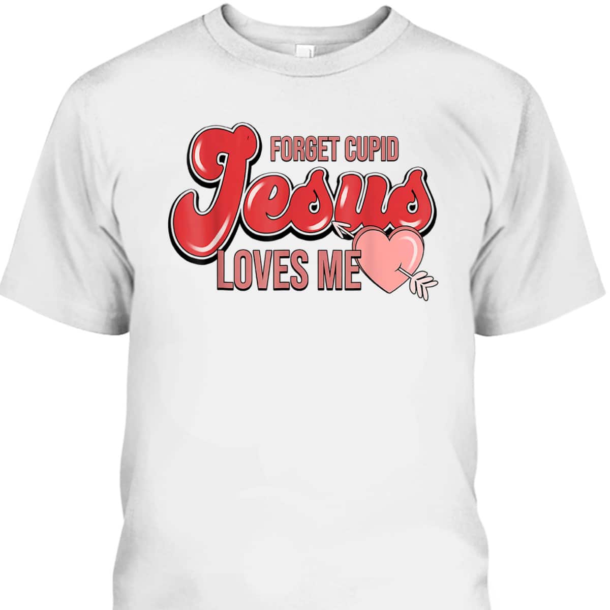 Forget Cupid Jesus Loves Me Christian Heart Valentines Day T-Shirt Forget Cupid Jesus Loves Me Christian Heart Valentines Day T-Shirt