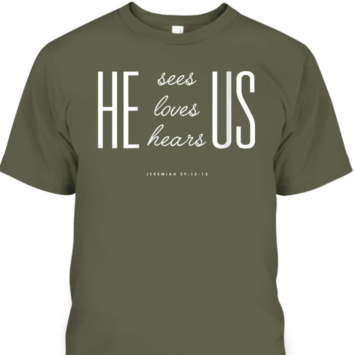 Christian Gift Bible Verse Scriptures He Sees Loves Hears Us T-Shirt Christian Gift Bible Verse Scriptures He Sees Loves Hears Us T-Shirt