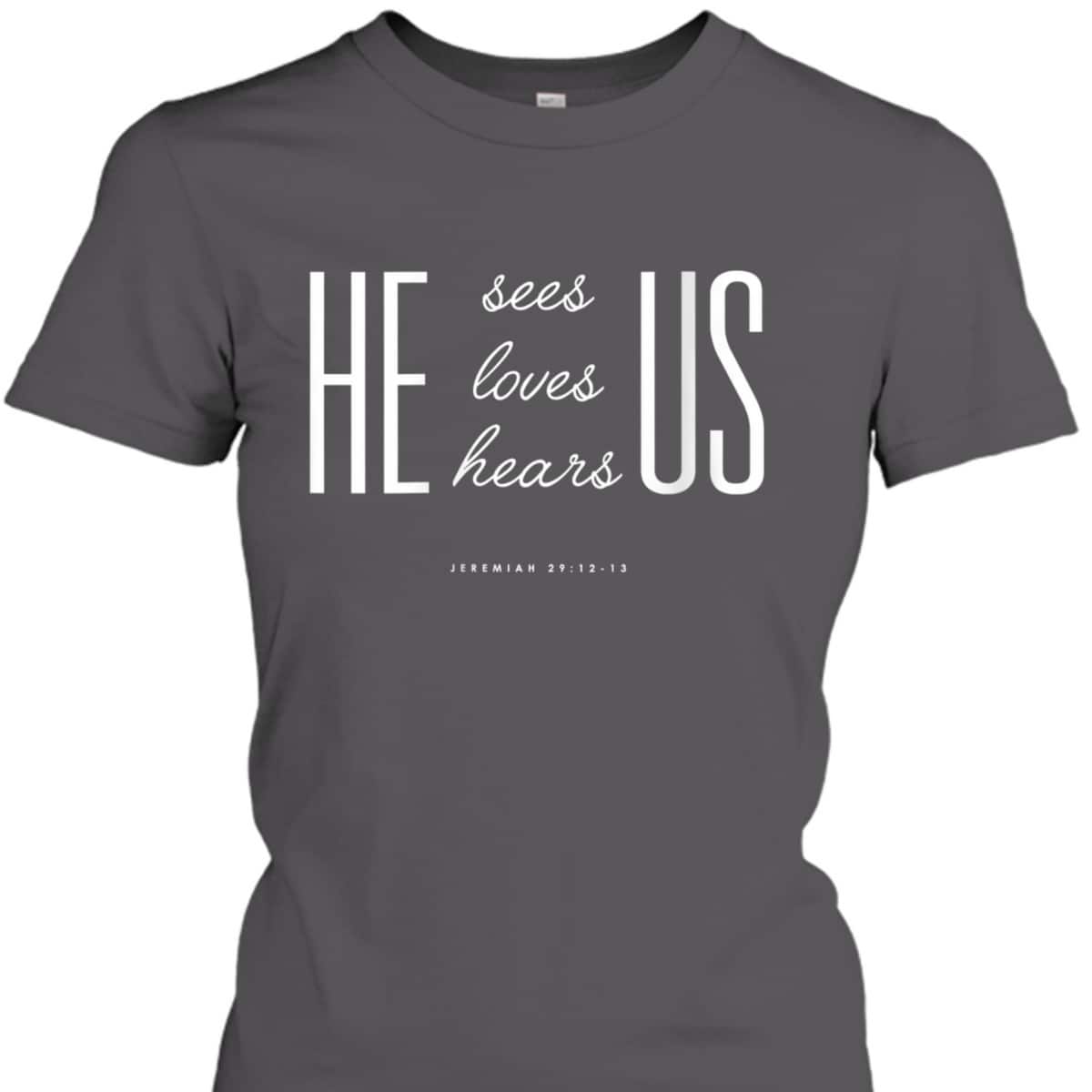 Christian Gift Bible Verse Scriptures He Sees Loves Hears Us T-Shirt Christian Gift Bible Verse Scriptures He Sees Loves Hears Us T-Shirt