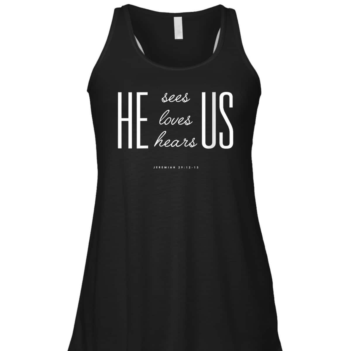Christian Gift Bible Verse Scriptures He Sees Loves Hears Us T-Shirt Christian Gift Bible Verse Scriptures He Sees Loves Hears Us T-Shirt