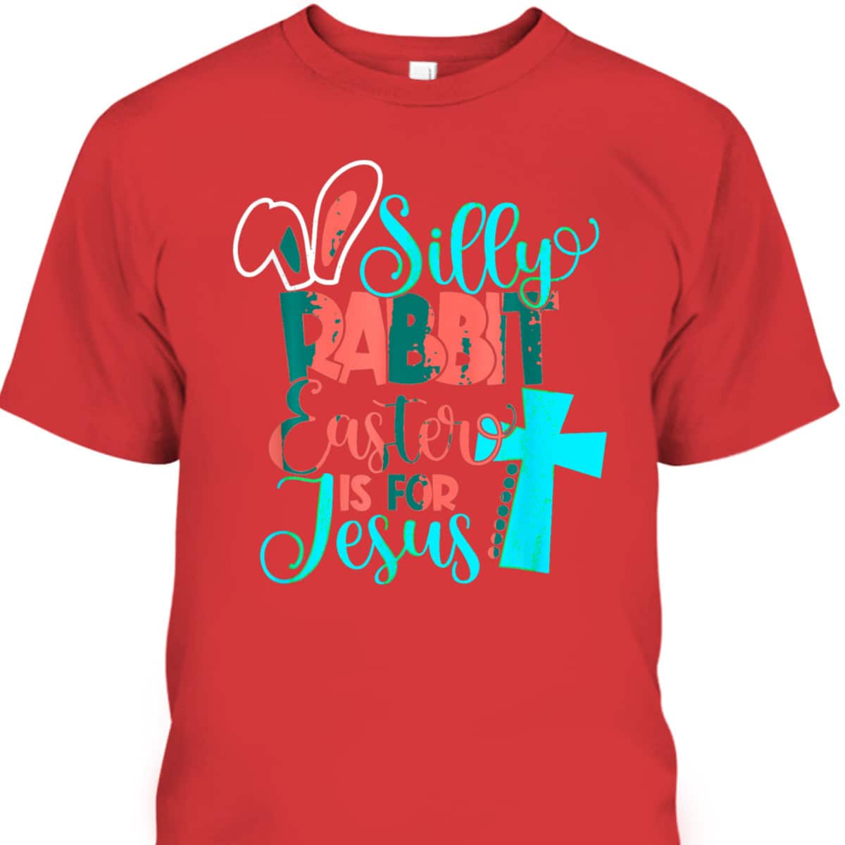 Silly Rabbit Easter Is For Jesus Christian Cross Easter Day T-Shirt Silly Rabbit Easter Is For Jesus Christian Cross Easter Day T-Shirt