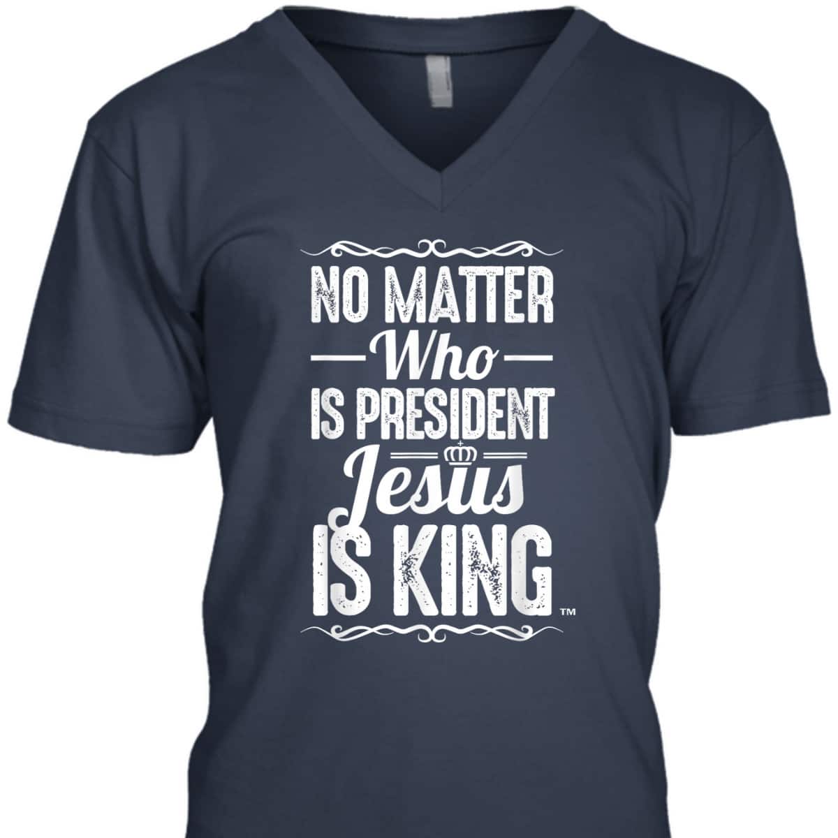 No Matter Who Is President Jesus Is King Christian T-Shirt No Matter Who Is President Jesus Is King Christian T-Shirt