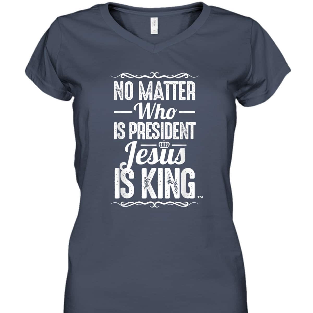 No Matter Who Is President Jesus Is King Christian T-Shirt No Matter Who Is President Jesus Is King Christian T-Shirt