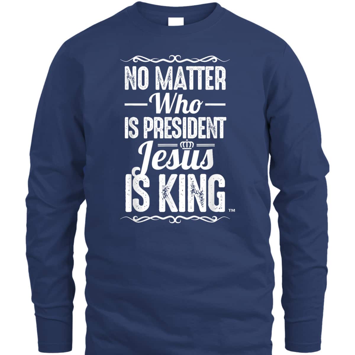 No Matter Who Is President Jesus Is King Christian T-Shirt No Matter Who Is President Jesus Is King Christian T-Shirt