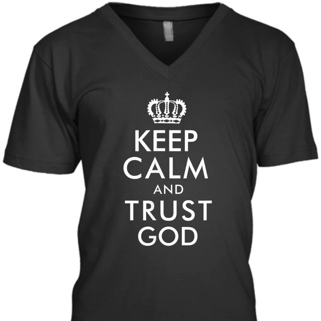 Keep Calm And Trust God Perfect T-Shirt For Believers