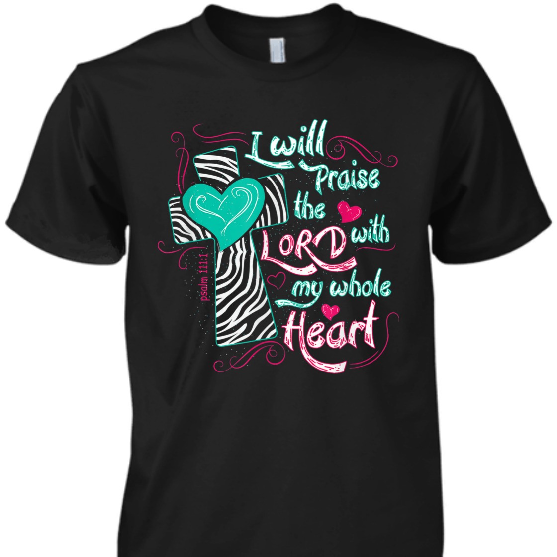 Bible Verse T-Shirt I Will Praise The Lord With My Whole Heart Psalm 111:1