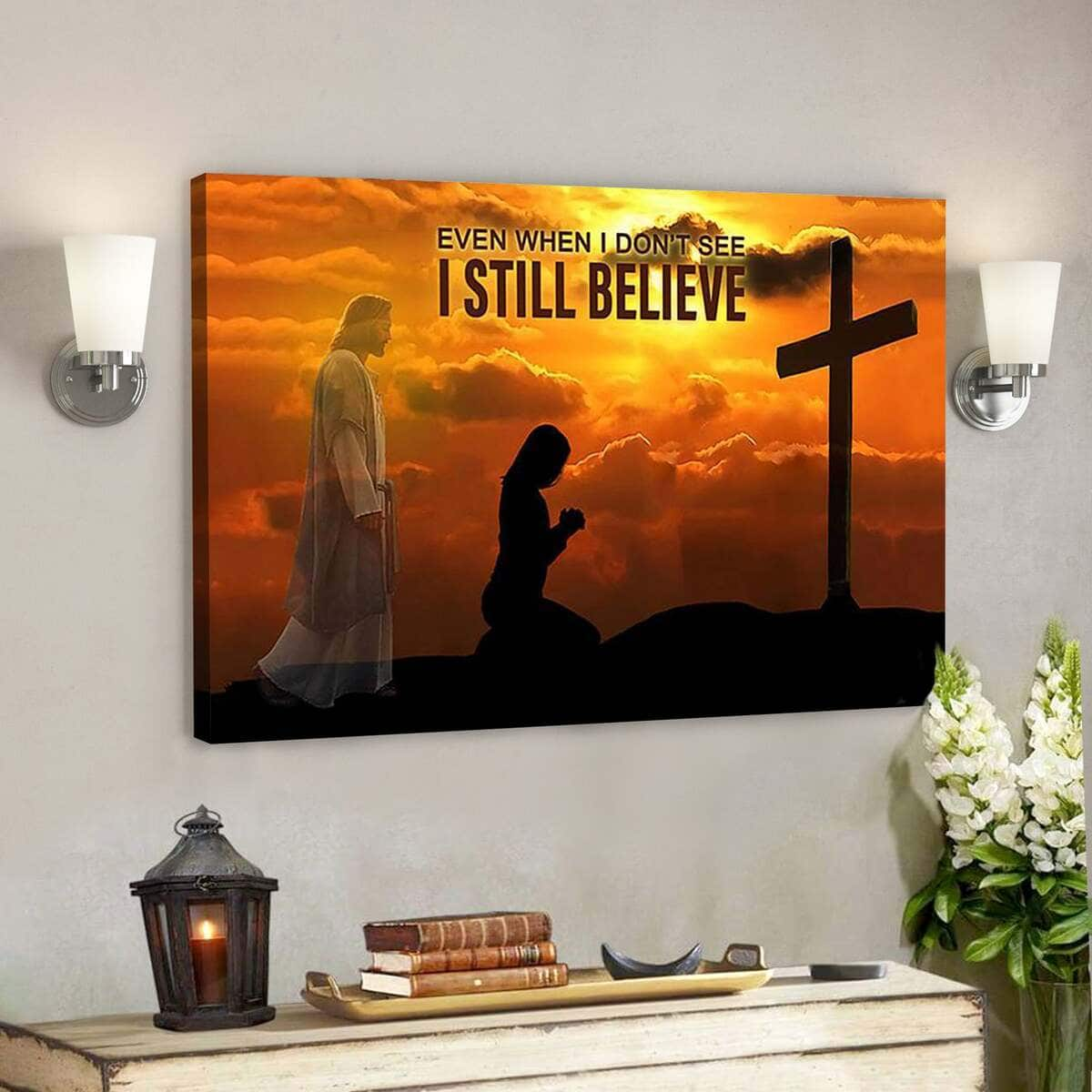 Bible Verse Even When I Don't See I Still Believe Jesus Come To You Scripture Canvas Wall Art