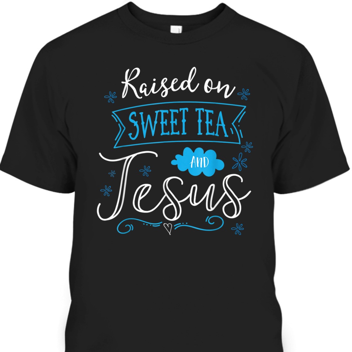 Raised On Sweet Tea And Jesus T-Shirt Perfect Gift For Jesus Lovers Raised On Sweet Tea And Jesus T-Shirt Perfect Gift For Jesus Lovers