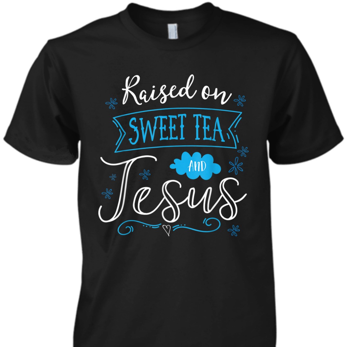 Raised On Sweet Tea And Jesus T-Shirt Perfect Gift For Jesus Lovers Raised On Sweet Tea And Jesus T-Shirt Perfect Gift For Jesus Lovers