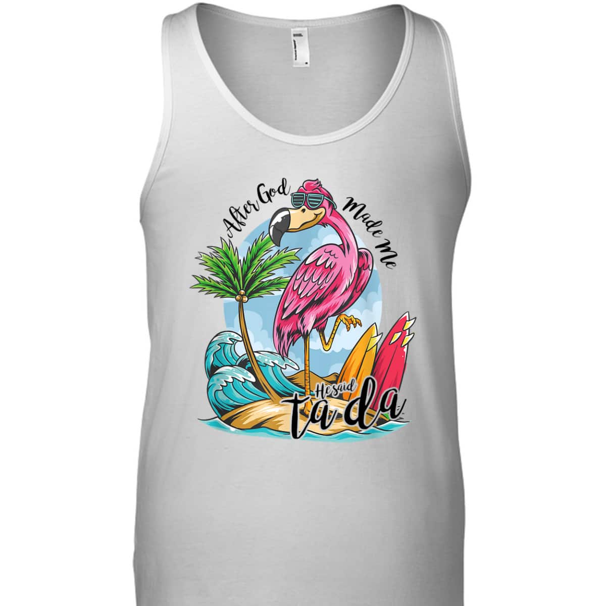 After God Made Me He Said Ta-da Funny Flamingo Lover T-Shirt After God Made Me He Said Ta-da Funny Flamingo Lover T-Shirt