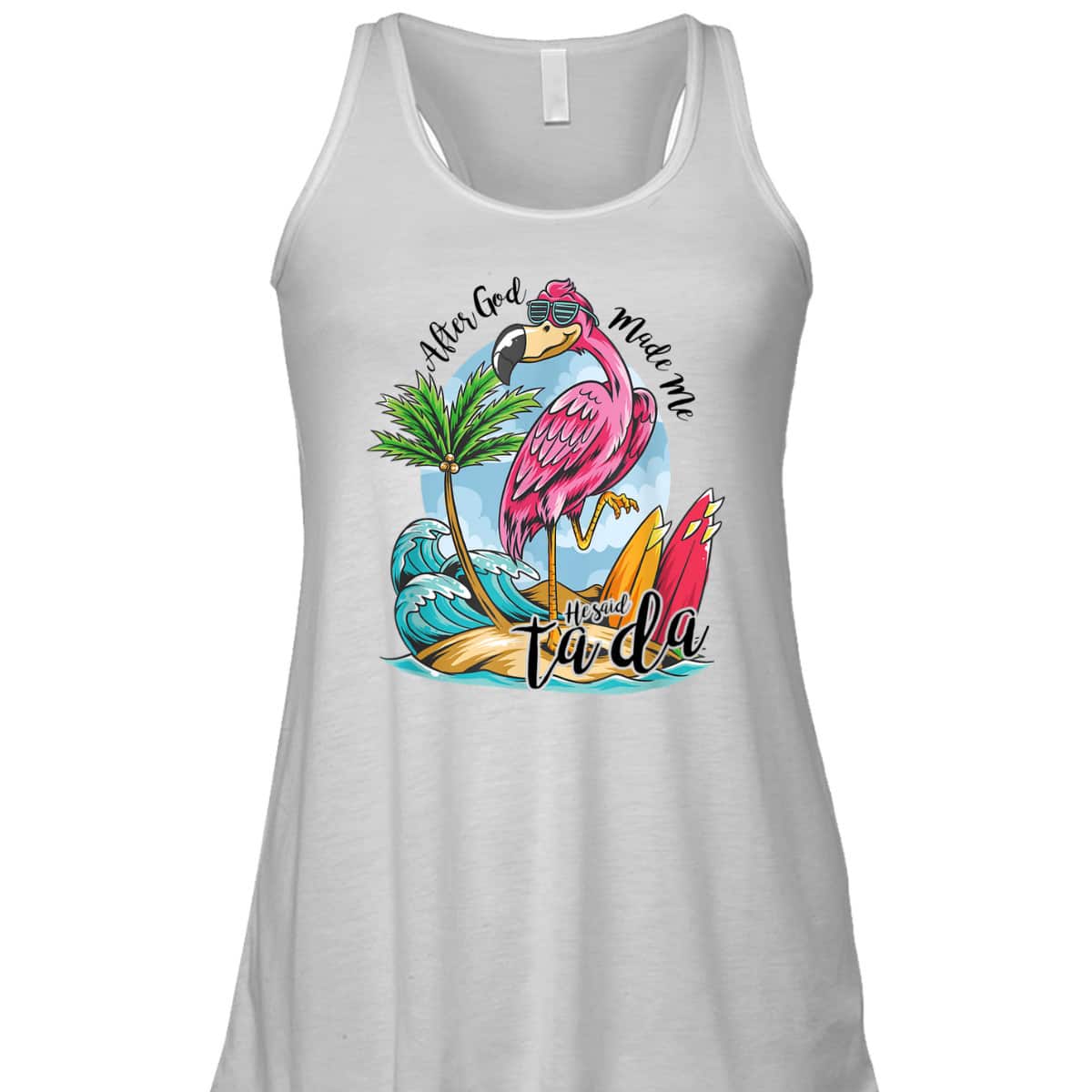 After God Made Me He Said Ta-da Funny Flamingo Lover T-Shirt After God Made Me He Said Ta-da Funny Flamingo Lover T-Shirt