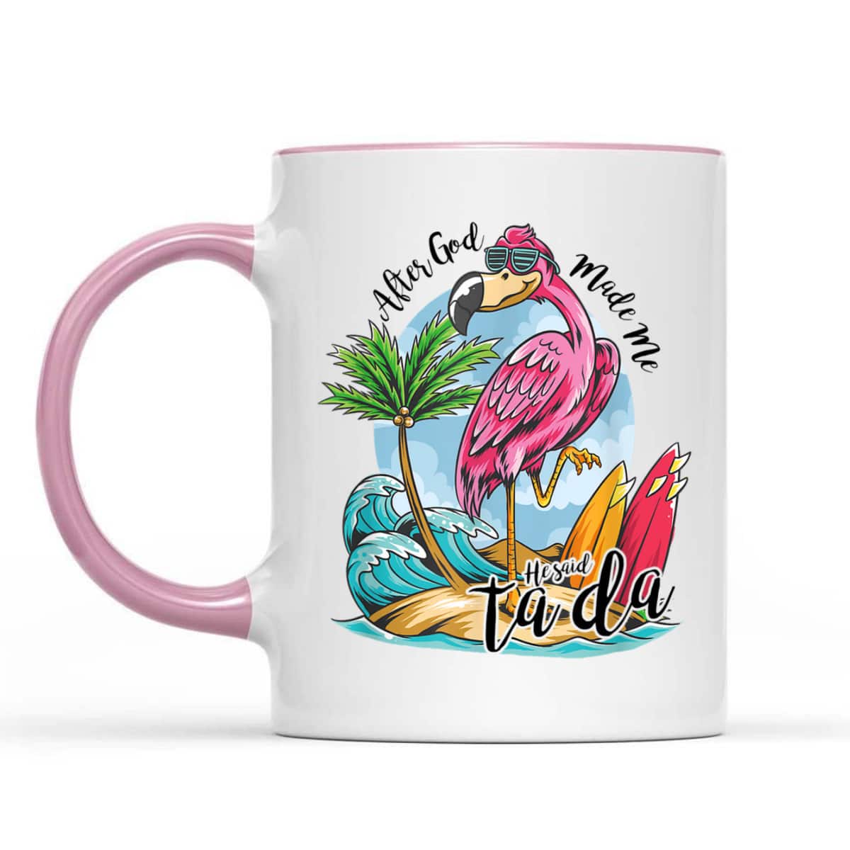 After God Made Me He Said Ta-da Funny Flamingo Lover T-Shirt After God Made Me He Said Ta-da Funny Flamingo Lover T-Shirt
