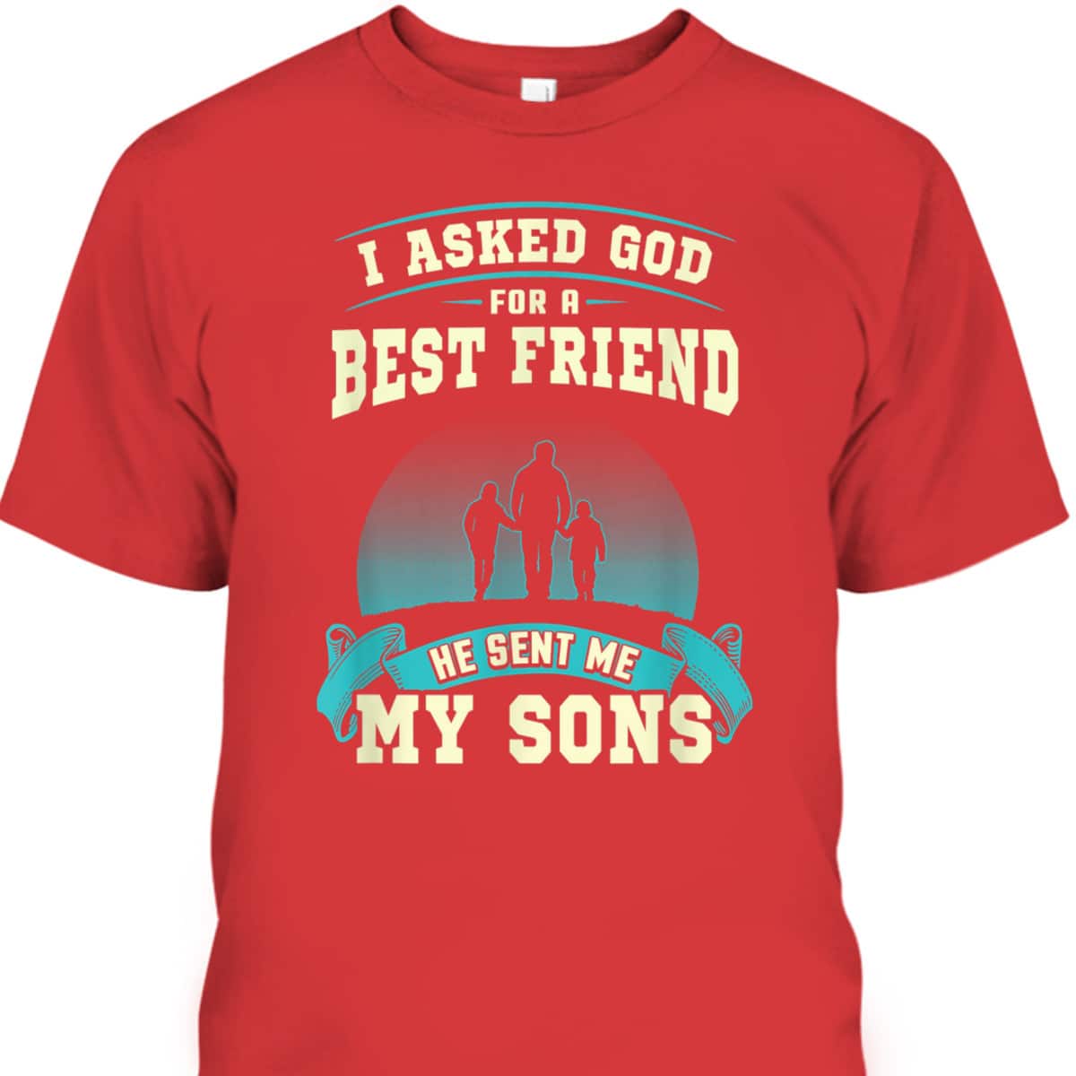 Christian I Asked God For A Best Friend He Sent Me My Sons Fathers Day T-Shirt Christian I Asked God For A Best Friend He Sent Me My Sons Fathers Day T-Shirt