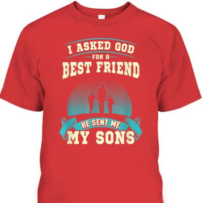 Christian I Asked God For A Best Friend He Sent Me My Sons Fathers Day T-Shirt
