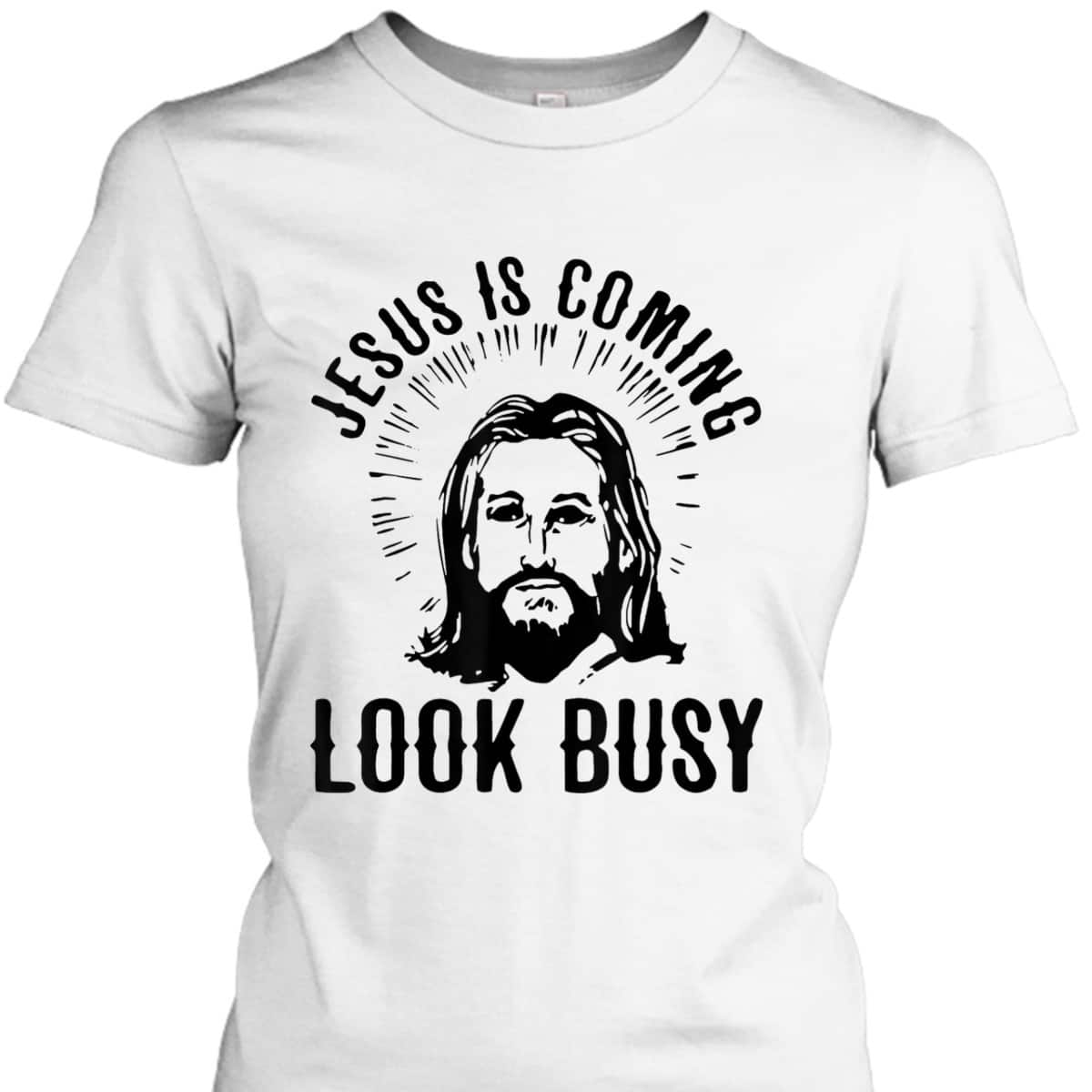 Jesus Is Coming Look Busy Christian Funny T-Shirt Jesus Is Coming Look Busy Christian Funny T-Shirt